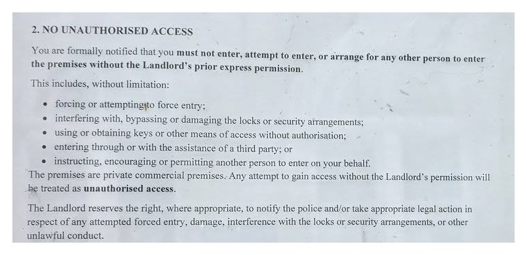 Clause 2 of the landlord's notice, No unauthorised access: you must not enter, attempt to enter, or arrange for any other person to enter the premises without the Landlord's prior express permission