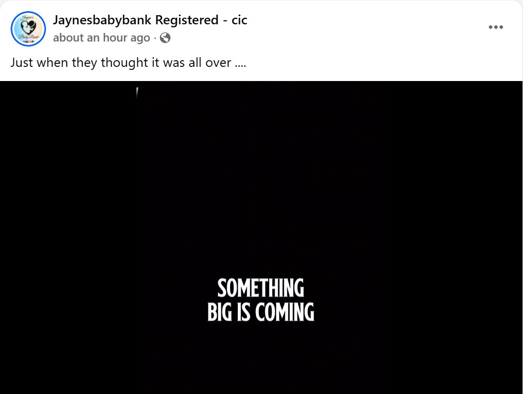 Facebook post by Jaynesbabybank Registered - cic: Just when they thought it was all over, with a black video frame reading SOMETHING BIG IS COMING